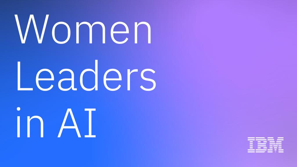 IBM yapay zekanın geleceğini şekillendiren kadın liderleri açıkladı