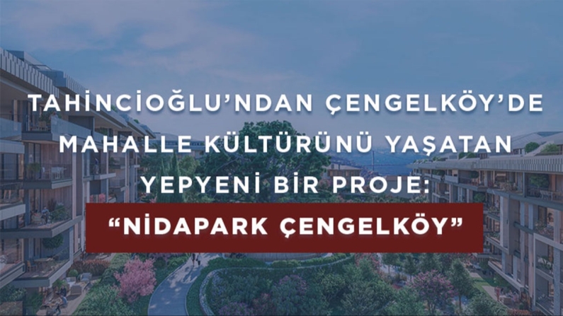 Tahincioğlu'ndan Çengelköy'de mahalle kültürünü yaşatan yepyeni bir proje: “Nidapark Çengelköy”