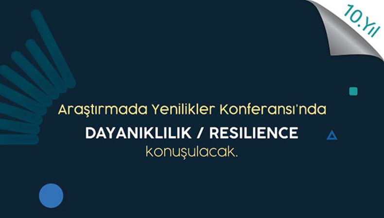 Araştırmada Yenilikler Konferansı’nın bu yılki yeması “Dayanıklılık / Resilience”
