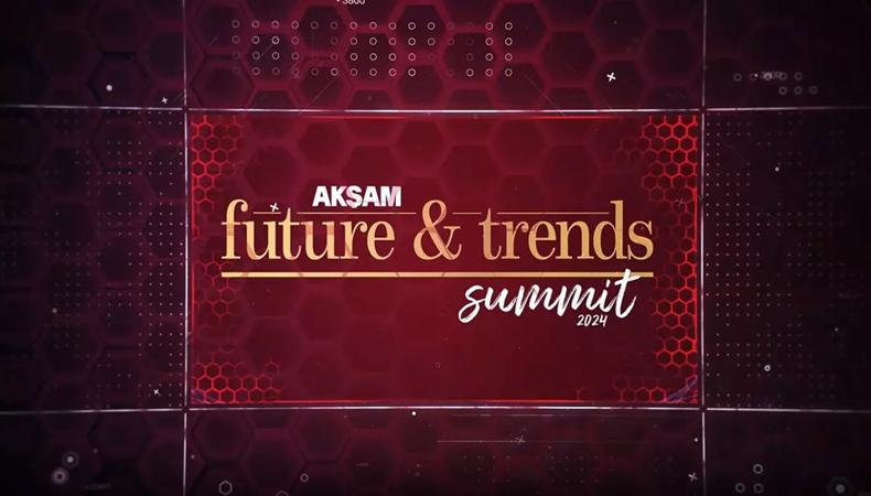 Akşam Future&Trends Summit'te sektörlerin geleceği masaya yatırıldı