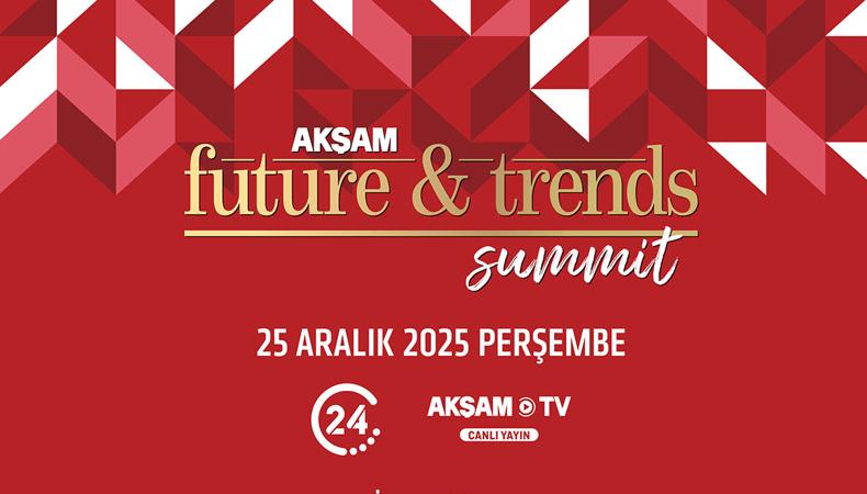 Akşam Future&Trends Summit, 25 Aralık'ta düzenlenecek