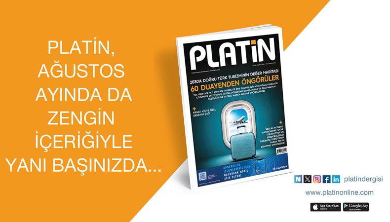 PLATİN, ağustos sayısında da zengin içeriğiyle yanınızda